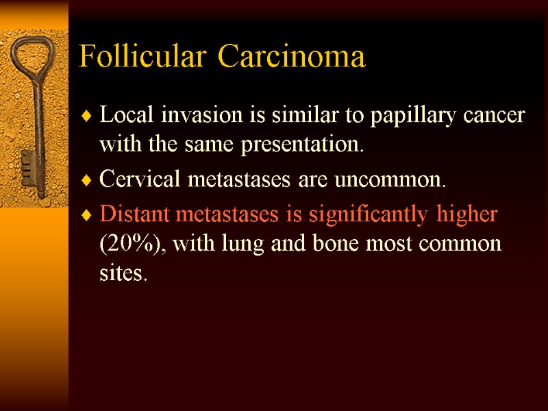 Follicular Carcinoma Local invasion is similar to papillary cancer with the same presentation. Cervical